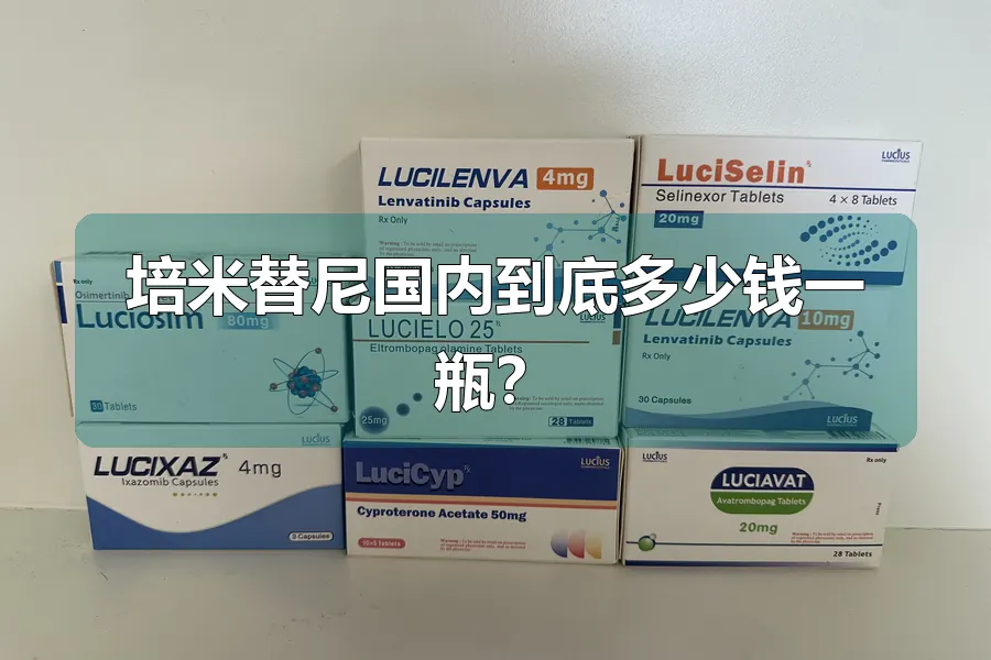 培米替尼国内到底多少钱一瓶？